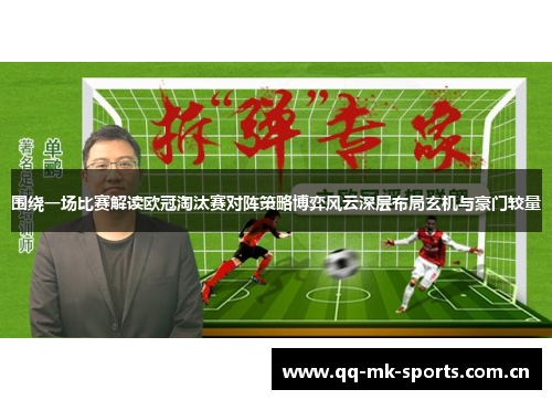 围绕一场比赛解读欧冠淘汰赛对阵策略博弈风云深层布局玄机与豪门较量 围绕一场比赛解读欧冠淘汰赛对阵策略博弈风云深层布局玄机与豪门较量